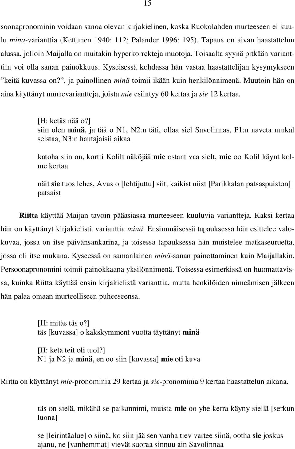 Kyseisessä kohdassa hän vastaa haastattelijan kysymykseen keitä kuvassa on?, ja painollinen minä toimii ikään kuin henkilönnimenä.