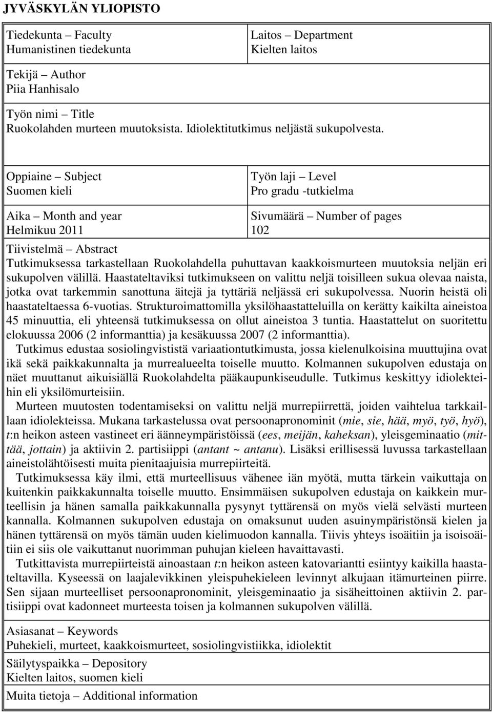 Oppiaine Subject Suomen kieli Työn laji Level Pro gradu -tutkielma Aika Month and year Helmikuu 2011 Sivumäärä Number of pages 102 Tiivistelmä Abstract Tutkimuksessa tarkastellaan Ruokolahdella