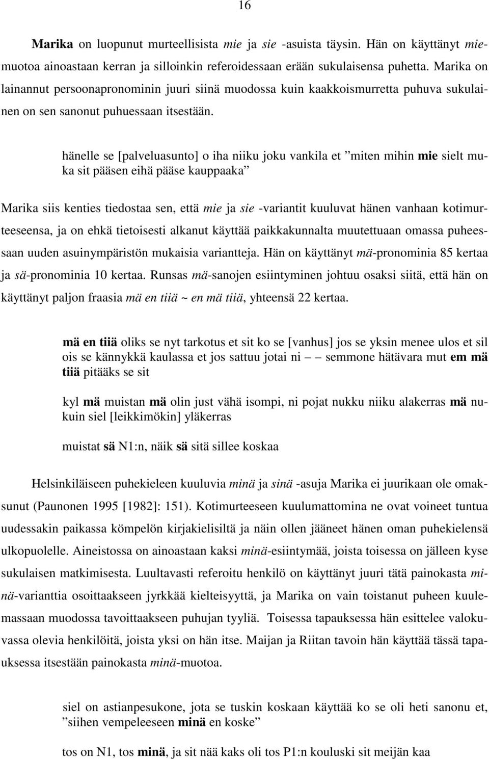 hänelle se [palveluasunto] o iha niiku joku vankila et miten mihin mie sielt muka sit pääsen eihä pääse kauppaaka Marika siis kenties tiedostaa sen, että mie ja sie -variantit kuuluvat hänen vanhaan