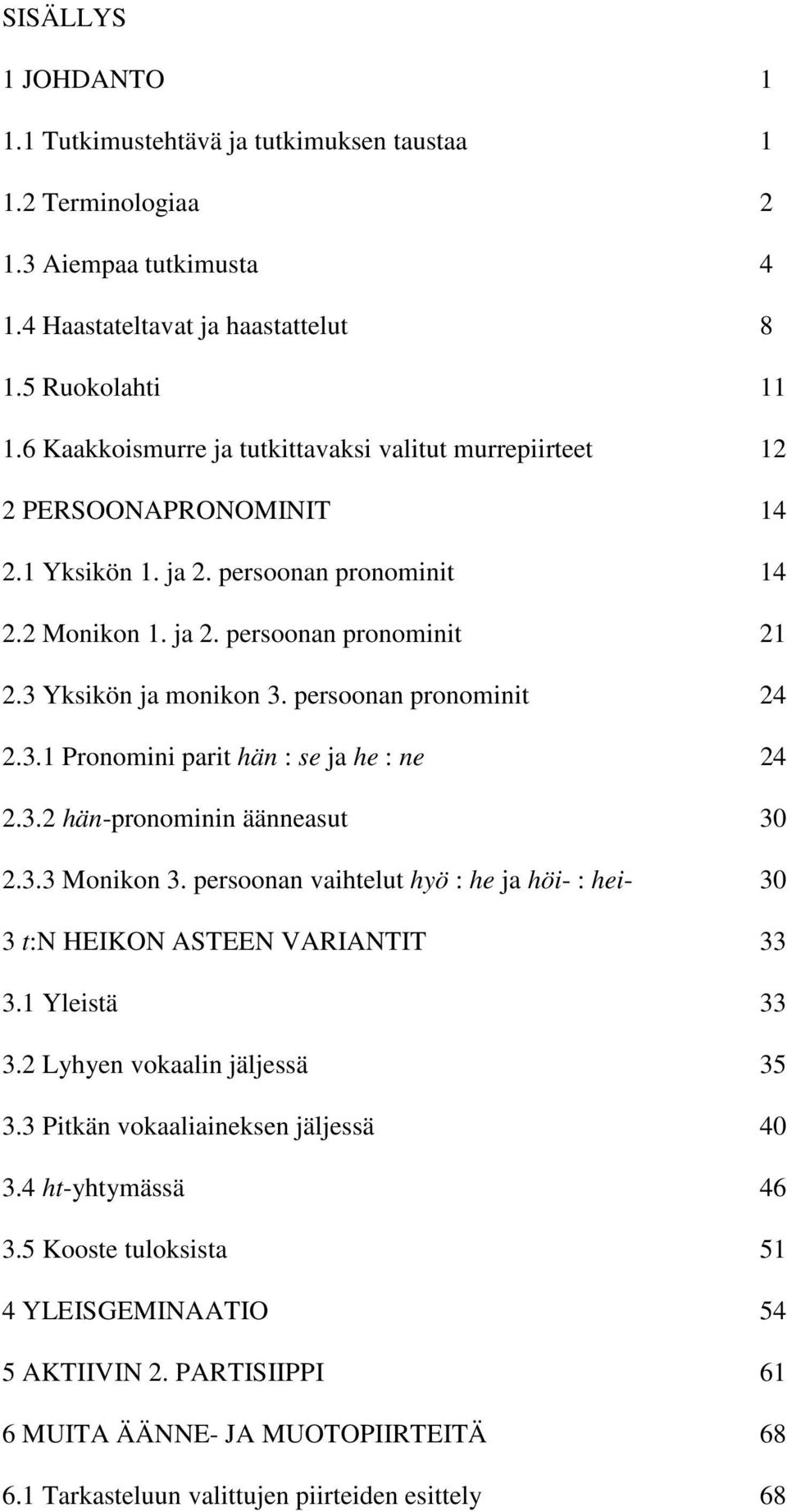 persoonan pronominit 24 2.3.1 Pronomini parit hän : se ja he : ne 24 2.3.2 hän-pronominin äänneasut 30 2.3.3 Monikon 3.
