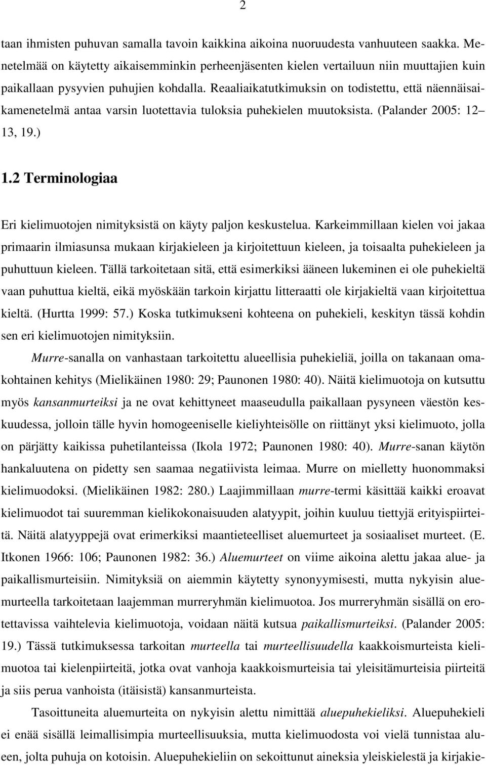 Reaaliaikatutkimuksin on todistettu, että näennäisaikamenetelmä antaa varsin luotettavia tuloksia puhekielen muutoksista. (Palander 2005: 12 13, 19.) 1.