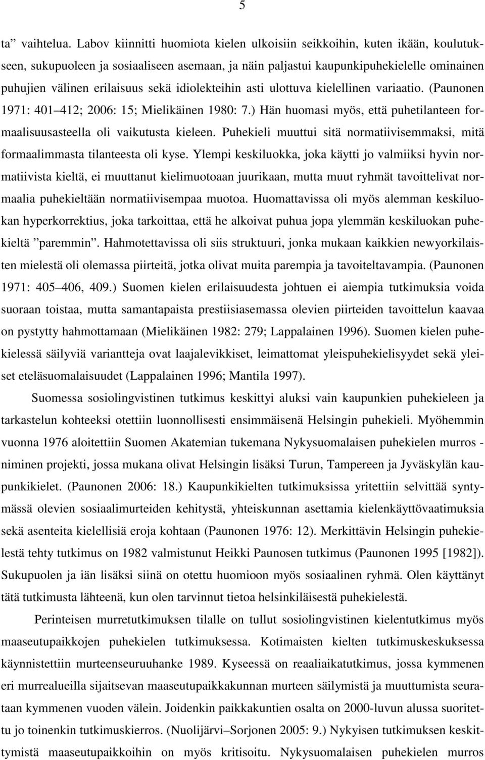 idiolekteihin asti ulottuva kielellinen variaatio. (Paunonen 1971: 401 412; 2006: 15; Mielikäinen 1980: 7.) Hän huomasi myös, että puhetilanteen formaalisuusasteella oli vaikutusta kieleen.