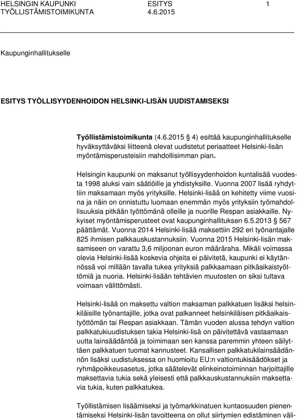 Helsingin kaupunki on maksanut työllisyydenhoidon kuntalisää vuodesta 1998 aluksi vain säätiöille ja yhdistyksille. Vuonna 2007 lisää ryhdyttiin maksamaan myös yrityksille.