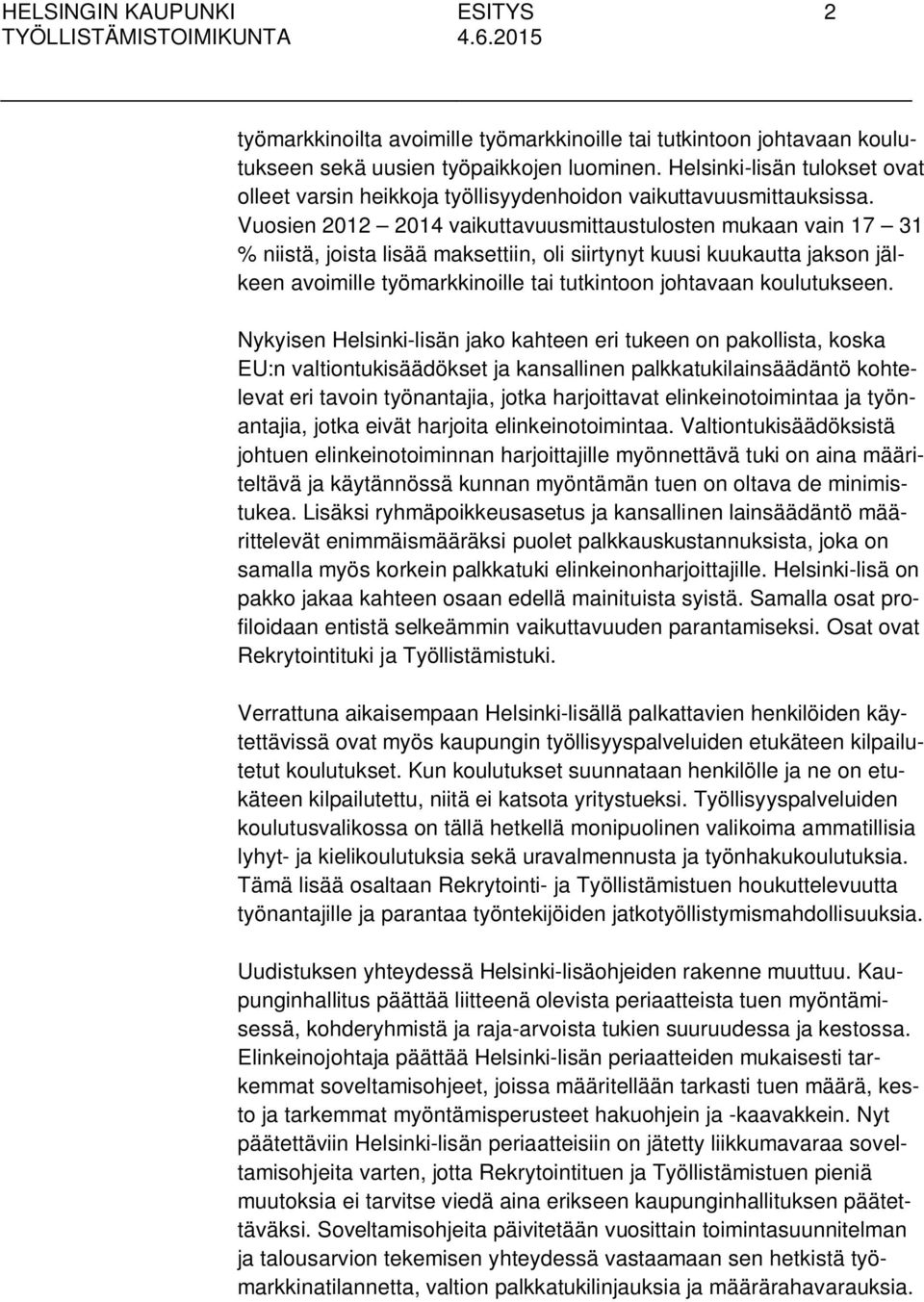 Vuosien 2012 2014 vaikuttavuusmittaustulosten mukaan vain 17 31 % niistä, joista lisää maksettiin, oli siirtynyt kuusi kuukautta jakson jälkeen avoimille työmarkkinoille tai tutkintoon johtavaan