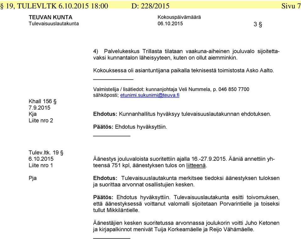 046 850 7700 sähköposti; etunimi.sukunimi@teuva.fi Ehdotus: Kunnanhallitus hyväksyy tulevaisuuslautakunnan ehdotuksen. Päätös: Ehdotus hyväksyttiin. Tulev.ltk. 19 6.10.