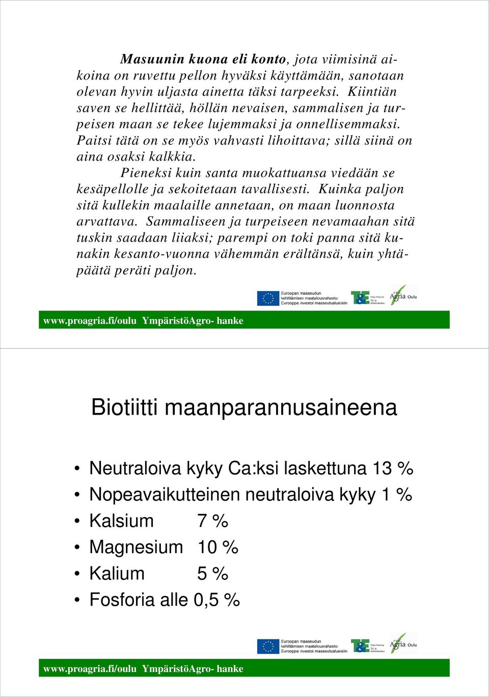 Pieneksi kuin santa muokattuansa viedään se kesäpellolle ja sekoitetaan tavallisesti. Kuinka paljon sitä kullekin maalaille annetaan, on maan luonnosta arvattava.