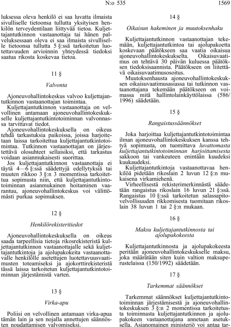 koskevaa tietoa. 11 Valvonta Ajoneuvohallintokeskus valvoo kuljettajantutkinnon vastaanottajan toimintaa.