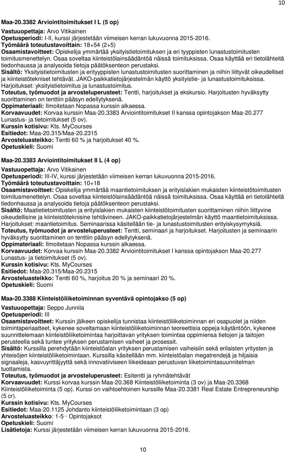 Osaa soveltaa kiinteistölainsäädäntöä näissä toimituksissa. Osaa käyttää eri tietolähteitä tiedonhaussa ja analysoida tietoja päätöksenteon perustaksi.