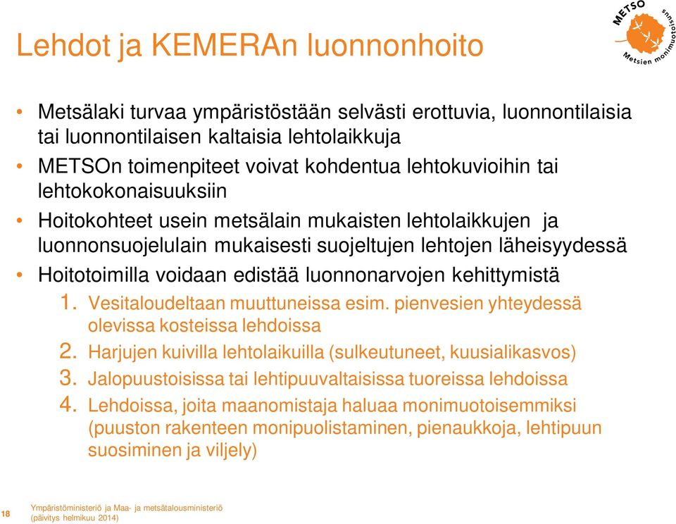 luonnonarvojen kehittymistä 1. Vesitaloudeltaan muuttuneissa esim. pienvesien yhteydessä olevissa kosteissa lehdoissa 2. Harjujen kuivilla lehtolaikuilla (sulkeutuneet, kuusialikasvos) 3.