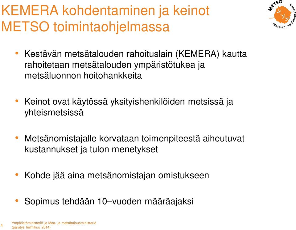 yksityishenkilöiden metsissä ja yhteismetsissä Metsänomistajalle korvataan toimenpiteestä aiheutuvat