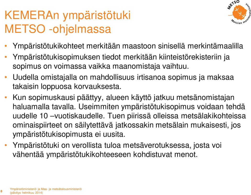 Kun sopimuskausi päättyy, alueen käyttö jatkuu metsänomistajan haluamalla tavalla. Useimmiten ympäristötukisopimus voidaan tehdä uudelle 10 vuotiskaudelle.