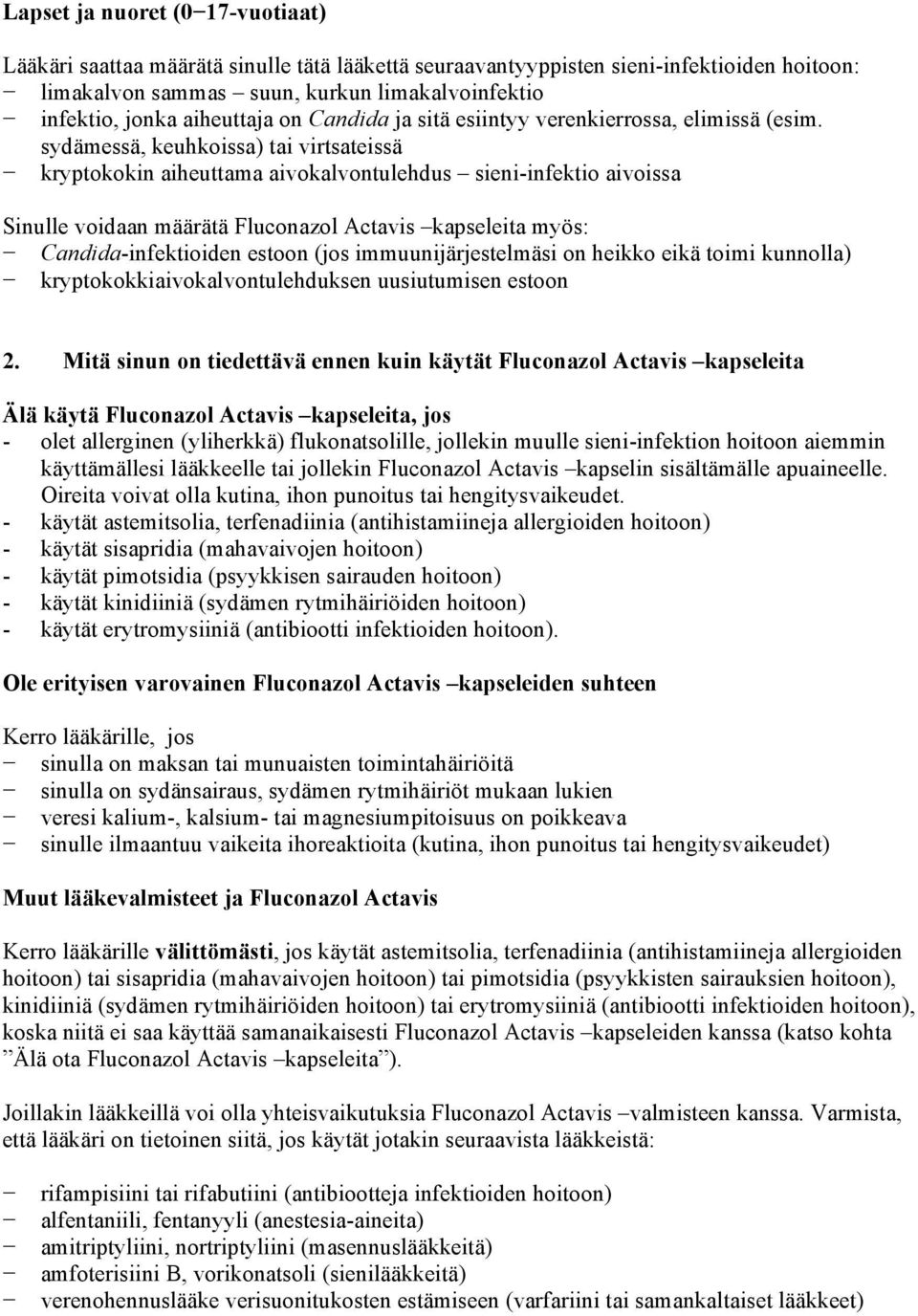 sydämessä, keuhkoissa) tai virtsateissä kryptokokin aiheuttama aivokalvontulehdus sieni-infektio aivoissa Sinulle voidaan määrätä Fluconazol Actavis kapseleita myös: Candida-infektioiden estoon (jos