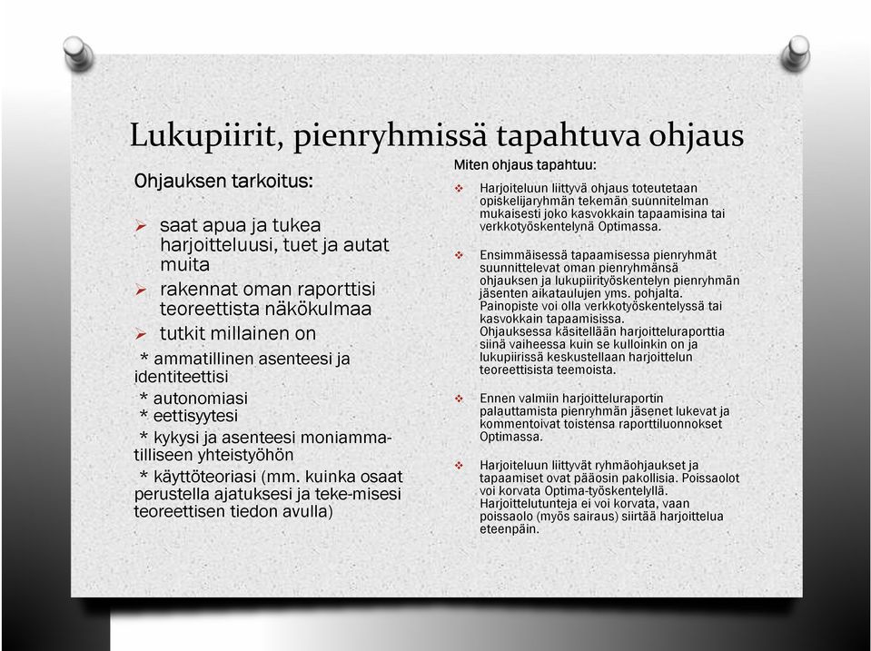 kuinka osaat perustella ajatuksesi ja teke-misesi teoreettisen tiedon avulla) Miten ohjaus tapahtuu: tapahtuu: Harjoiteluun liittyvä ohjaus toteutetaan opiskelijaryhmän tekemän suunnitelman