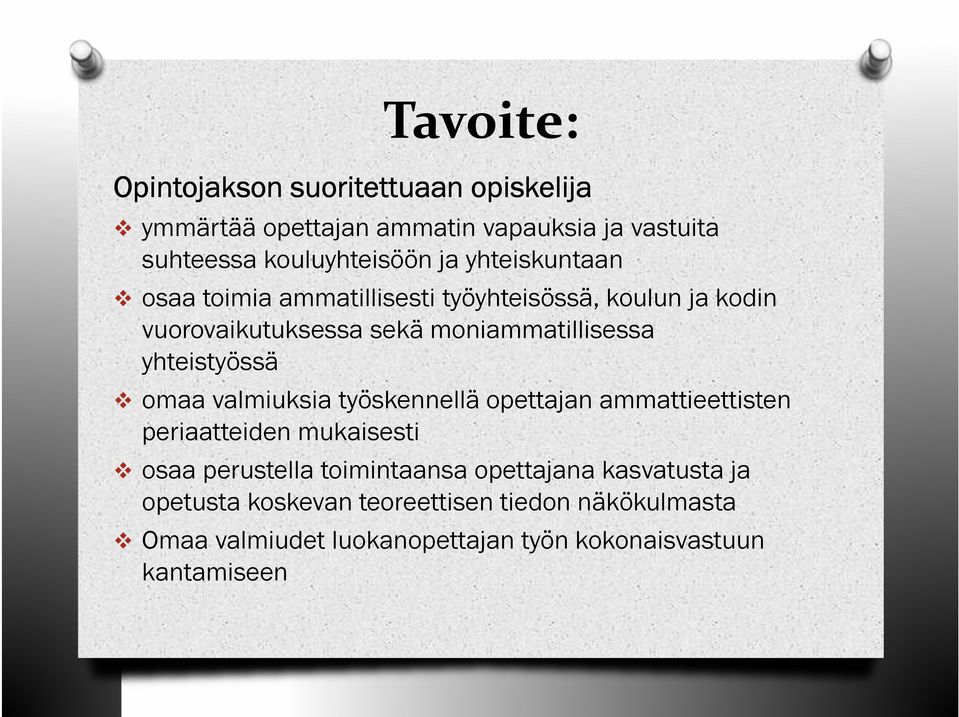 yhteistyössä omaa valmiuksia työskennellä opettajan ammattieettisten periaatteiden mukaisesti osaa perustella toimintaansa