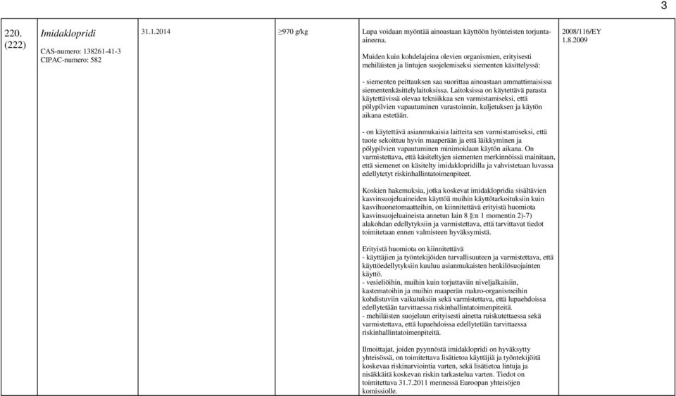 116/EY 1.8.2009 - siementen peittauksen saa suorittaa ainoastaan ammattimaisissa siementenkäsittelylaitoksissa.