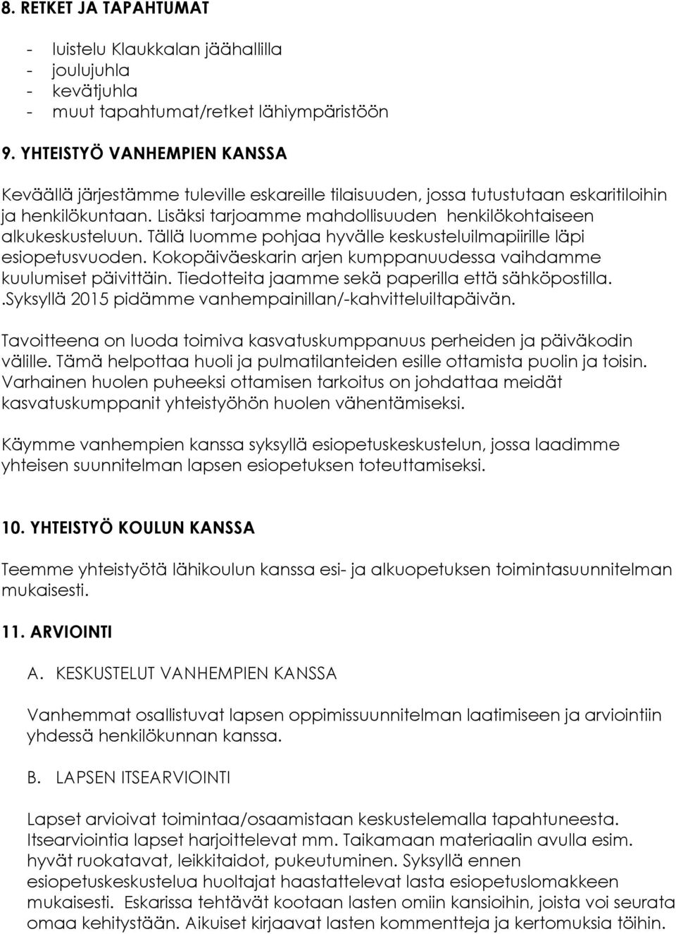 Lisäksi tarjoamme mahdollisuuden henkilökohtaiseen alkukeskusteluun. Tällä luomme pohjaa hyvälle keskusteluilmapiirille läpi esiopetusvuoden.