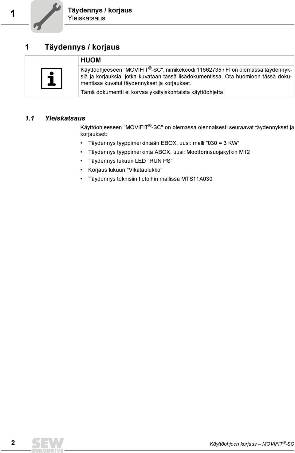 1 Yleiskatsaus Käyttöohjeeseen "MOVIFIT -SC" on olemassa olennaisesti seuraavat täydennykset ja korjaukset: Täydennys tyyppimerkintään EBOX, uusi: malli "030 = 3 KW"