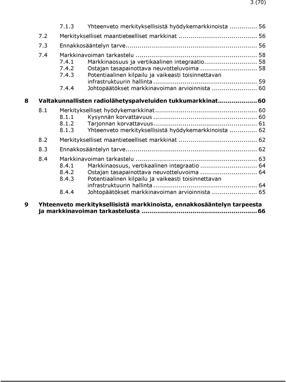 .. 59 7.4.4 Johtopäätökset markkinavoiman arvioinnista... 60 8 Valtakunnallisten radiolähetyspalveluiden tukkumarkkinat... 60 8.1 Merkitykselliset hyödykemarkkinat... 60 8.1.1 Kysynnän korvattavuus.