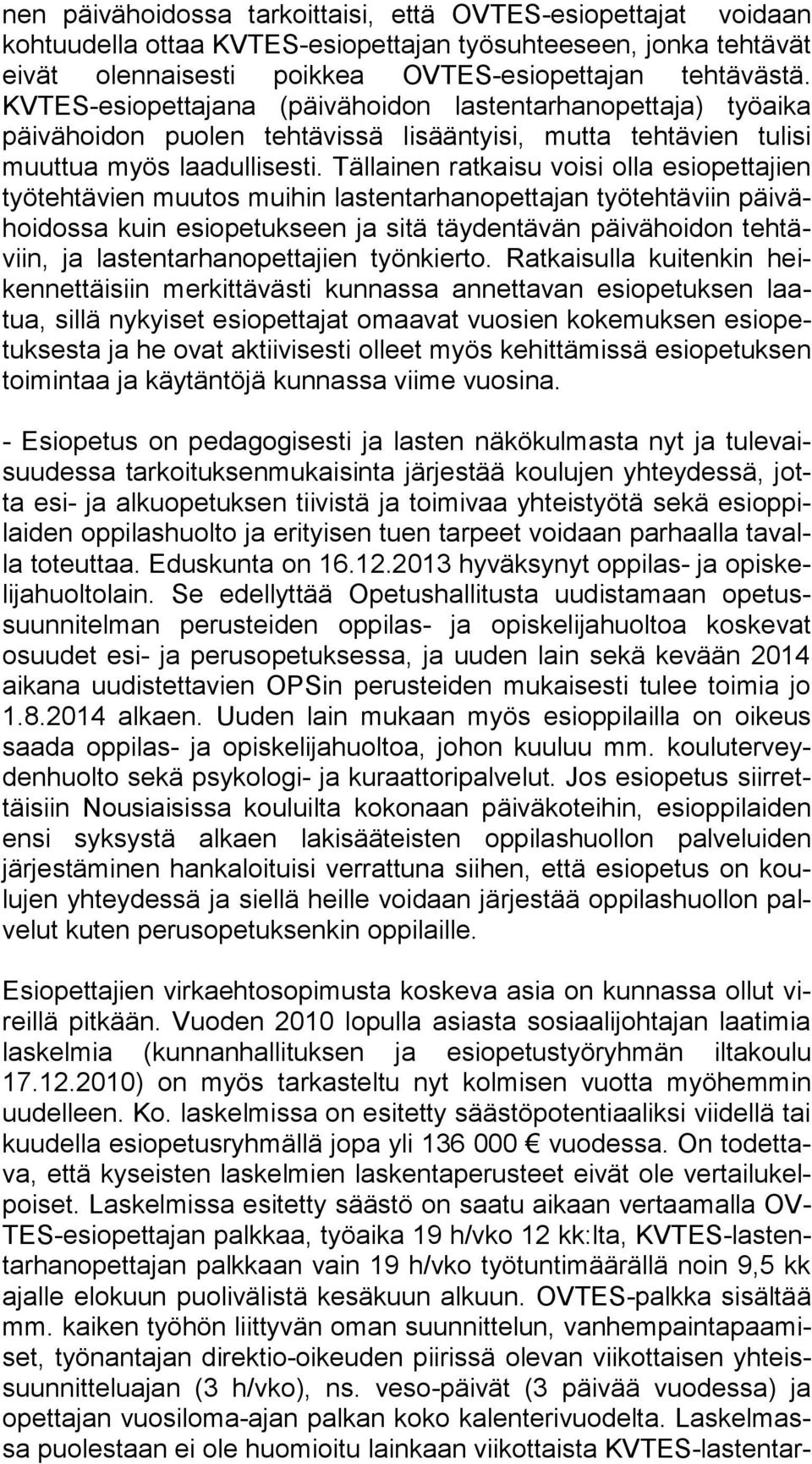 Tällainen ratkaisu voisi olla esi opet ta jien työ teh tä vien muutos muihin lastentarhanopettajan työtehtäviin päi vähoi dos sa kuin esiopetukseen ja sitä täydentävän päivähoidon teh täviin, ja