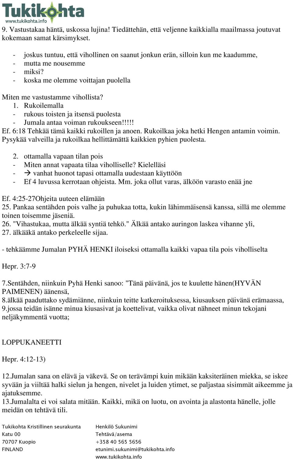 Rukoilemalla - rukous toisten ja itsensä puolesta - Jumala antaa voiman rukoukseen!!!!! Ef. 6:18 Tehkää tämä kaikki rukoillen ja anoen. Rukoilkaa joka hetki Hengen antamin voimin.