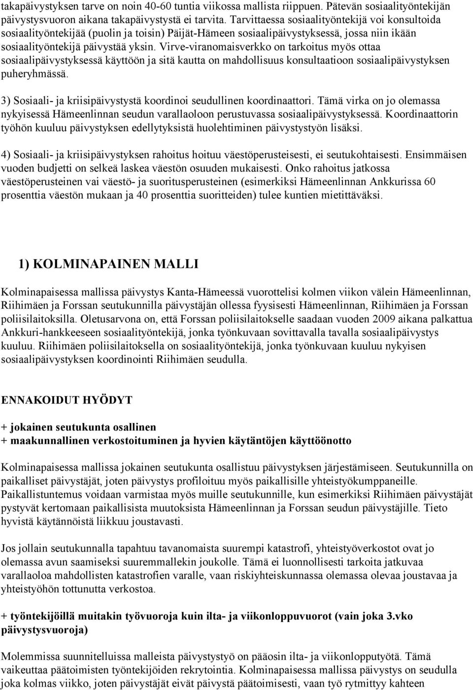 Virve-viranomaisverkko on tarkoitus myös ottaa sosiaalipäivystyksessä käyttöön ja sitä kautta on mahdollisuus konsultaatioon sosiaalipäivystyksen puheryhmässä.