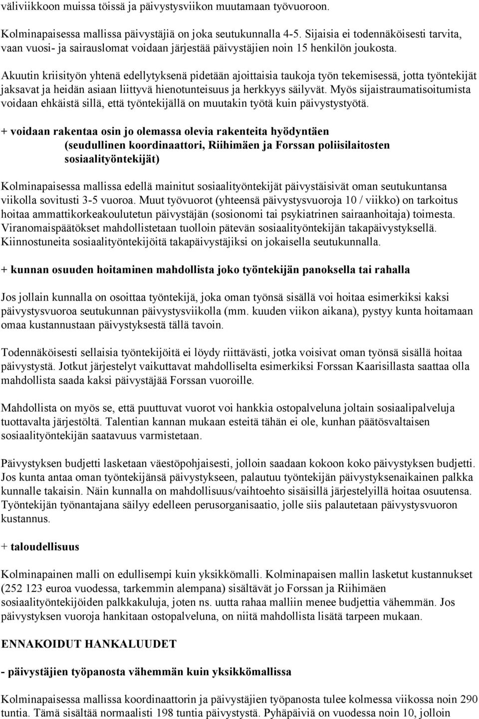 Akuutin kriisityön yhtenä edellytyksenä pidetään ajoittaisia taukoja työn tekemisessä, jotta työntekijät jaksavat ja heidän asiaan liittyvä hienotunteisuus ja herkkyys säilyvät.