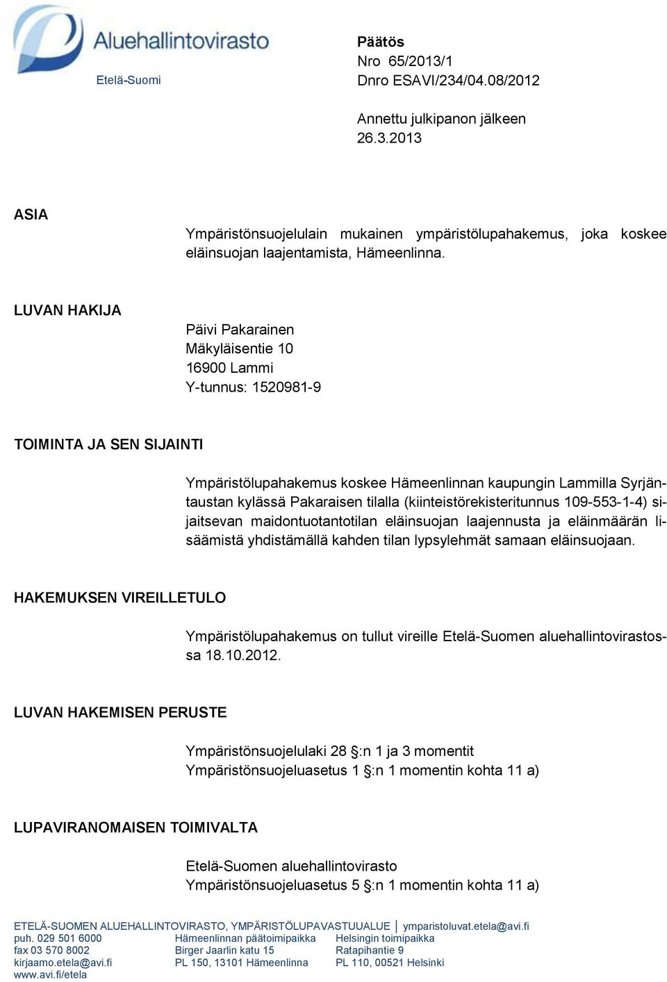 tilalla (kiinteistörekisteritunnus 109-553-1-4) sijaitsevan maidontuotantotilan eläinsuojan laajennusta ja eläinmäärän lisäämistä yhdistämällä kahden tilan lypsylehmät samaan eläinsuojaan.