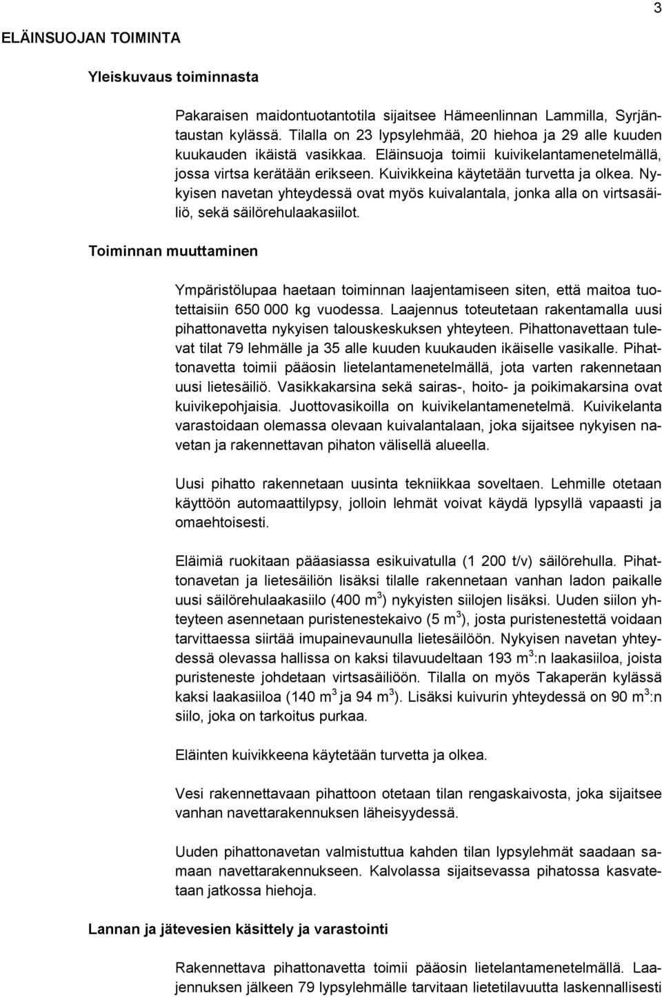 Nykyisen navetan yhteydessä ovat myös kuivalantala, jonka alla on virtsasäiliö, sekä säilörehulaakasiilot.