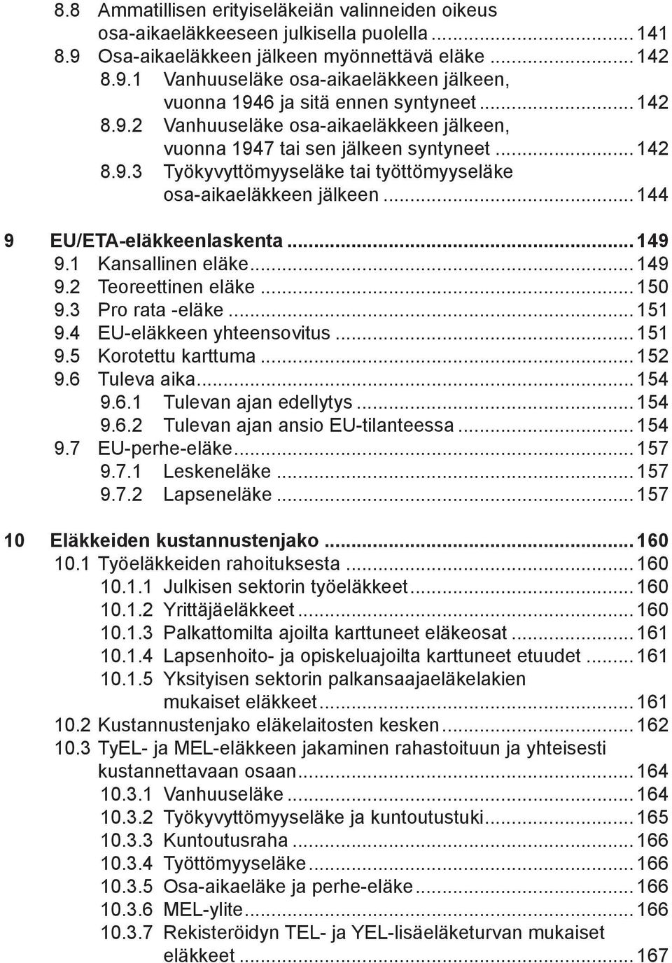 .. 149 9.1 Kansallinen eläke... 149 9.2 Teoreettinen eläke... 150 9.3 Pro rata -eläke... 151 9.4 EU-eläkkeen yhteensovitus... 151 9.5 Korotettu karttuma... 152 9.6 Tuleva aika... 154 9.6.1 Tulevan ajan edellytys.