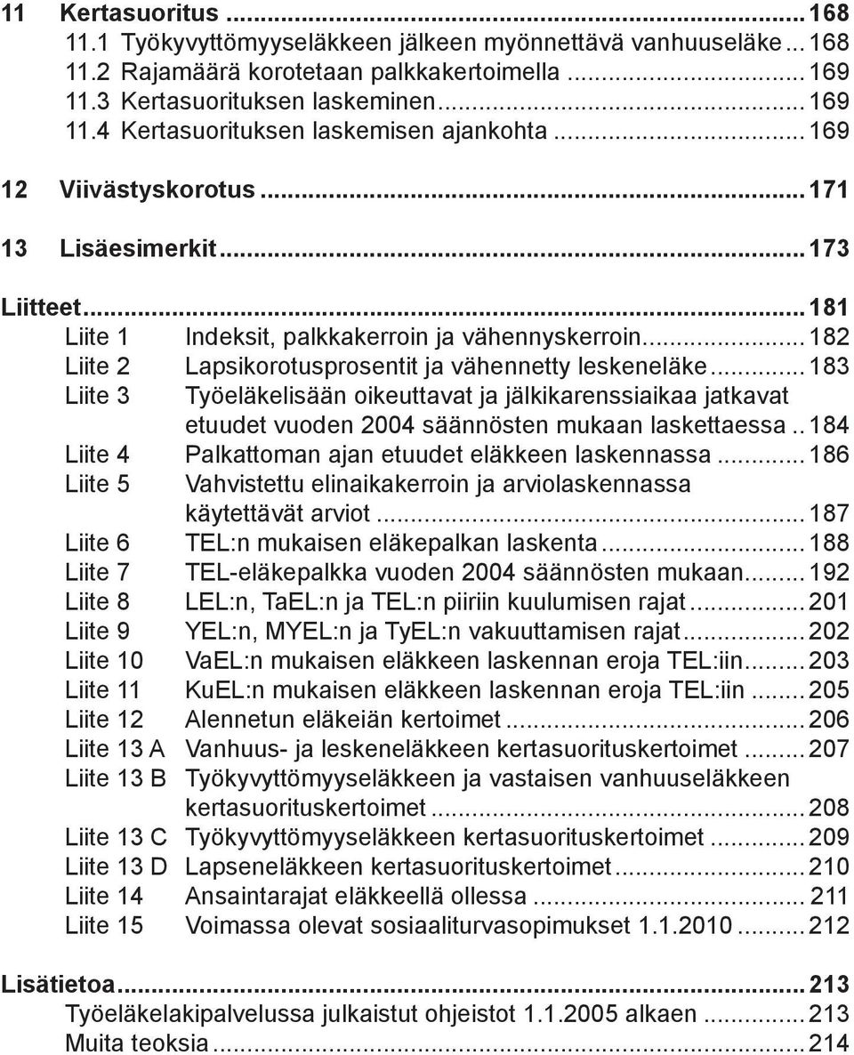 .. 183 Liite 3 Työeläkelisään oikeuttavat ja jälkikarenssiaikaa jatkavat etuudet vuoden 2004 säännösten mukaan laskettaessa... 184 Liite 4 Palkattoman ajan etuudet eläkkeen laskennassa.