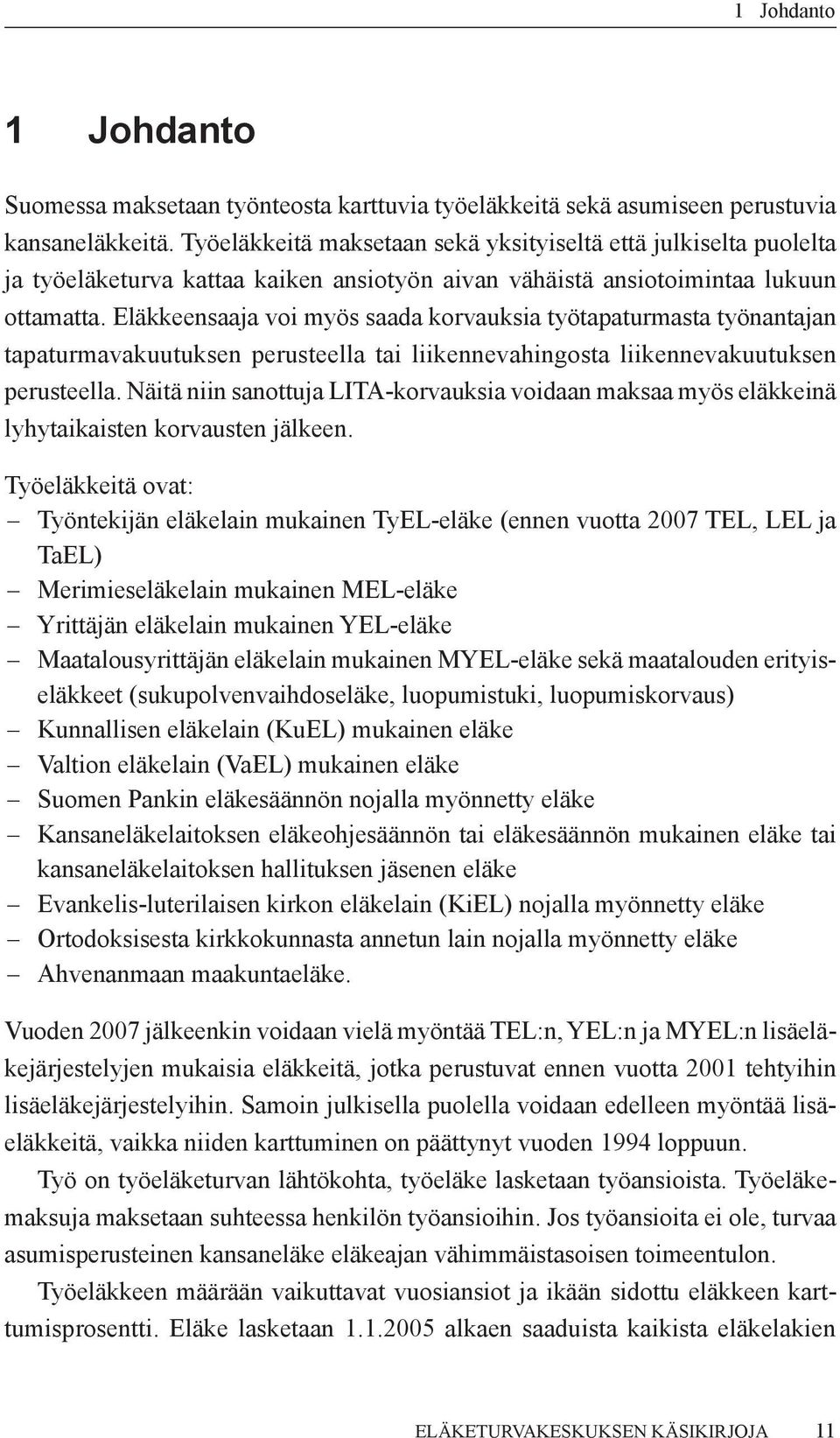 Eläkkeensaaja voi myös saada korvauksia työtapaturmasta työnantajan tapaturmavakuutuksen perusteella tai liikennevahingosta liikennevakuutuksen perusteella.