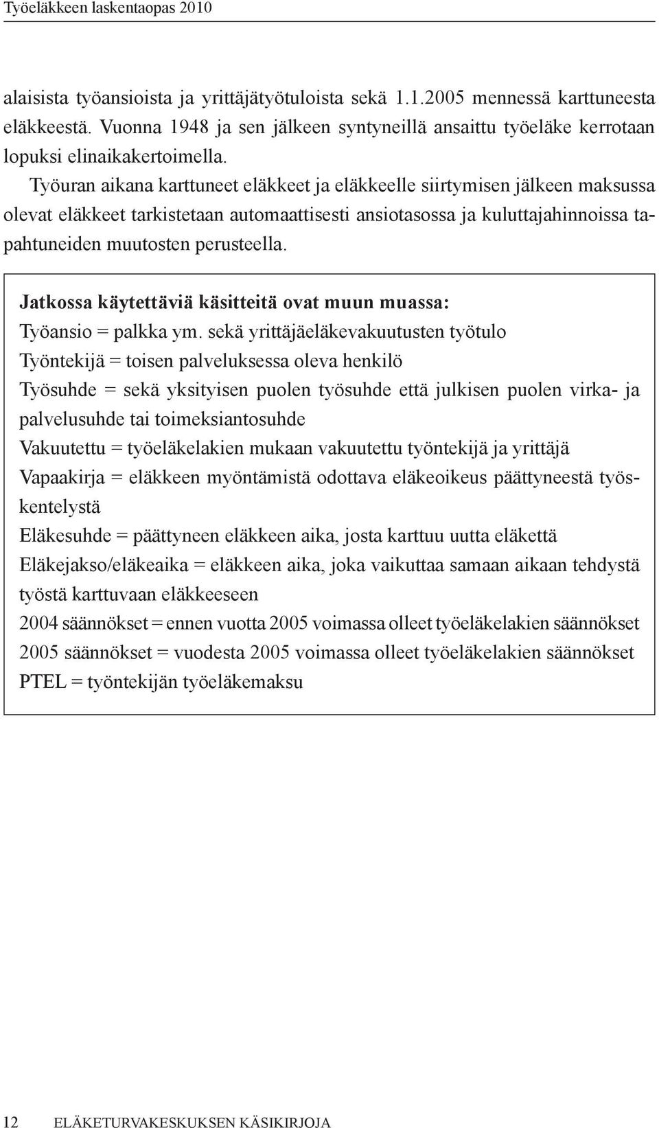 Työuran aikana karttuneet eläkkeet ja eläkkeelle siirtymisen jälkeen maksussa olevat eläkkeet tarkistetaan automaattisesti ansiotasossa ja kuluttajahinnoissa tapahtuneiden muutosten perusteella.