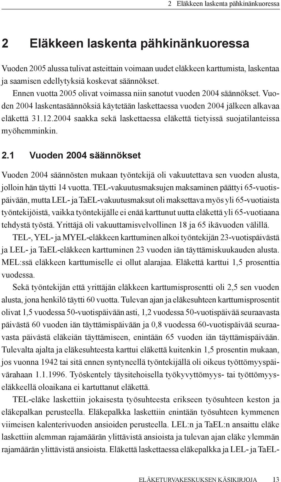 2004 saakka sekä laskettaessa eläkettä tietyissä suojatilanteissa myöhemminkin. 2.