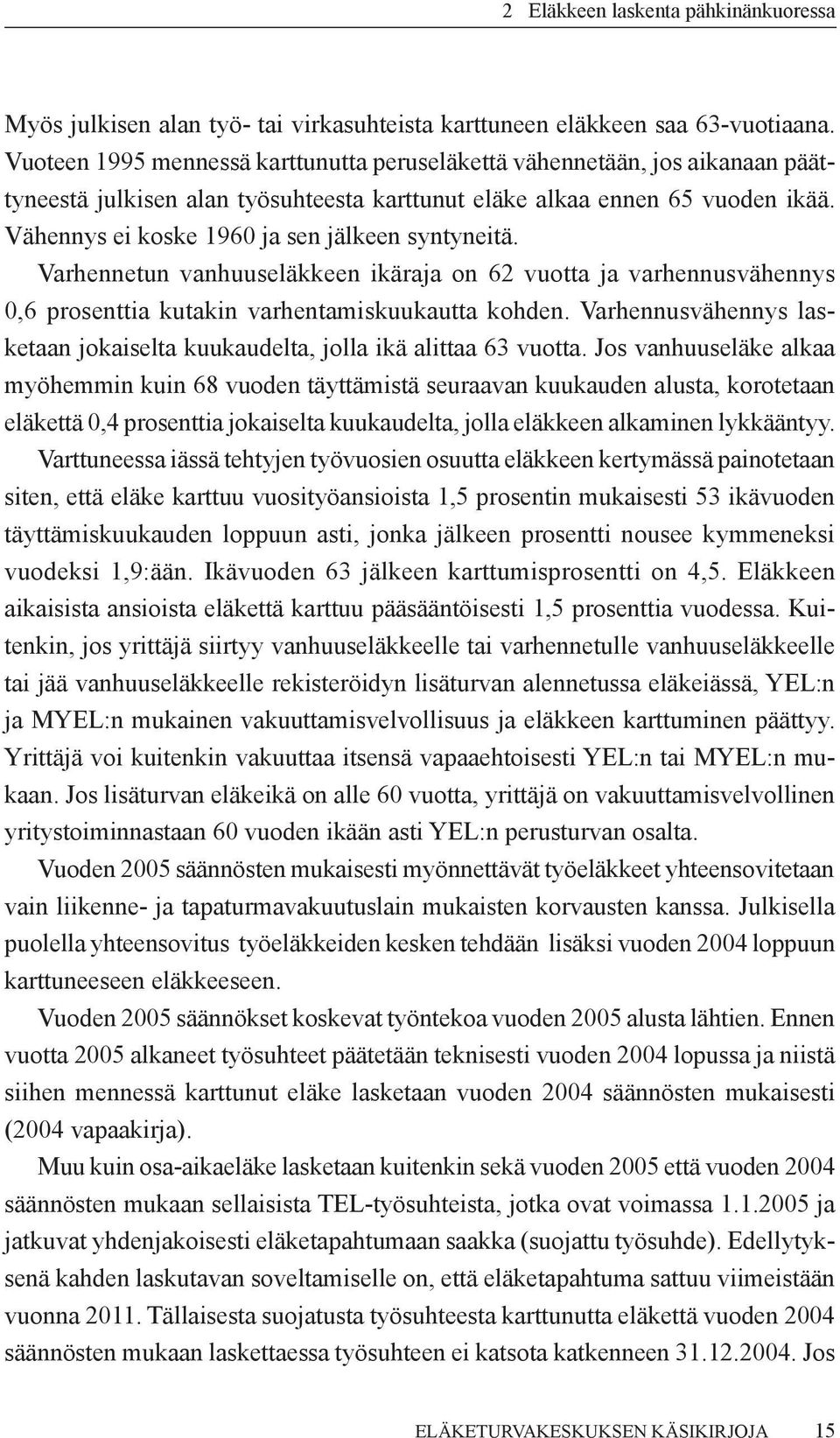 Vähennys ei koske 1960 ja sen jälkeen syntyneitä. Varhennetun vanhuuseläkkeen ikäraja on 62 vuotta ja varhennusvähennys 0,6 prosenttia kutakin varhentamiskuukautta kohden.