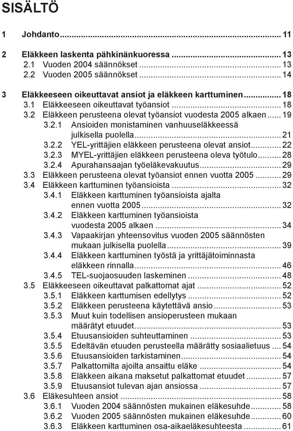 .. 22 3.2.3 MYEL-yrittäjien eläkkeen perusteena oleva työtulo... 28 3.2.4 Apurahansaajan työeläkevakuutus... 29 3.3 Eläkkeen perusteena olevat työansiot ennen vuotta 2005... 29 3.4 Eläkkeen karttuminen työansioista.