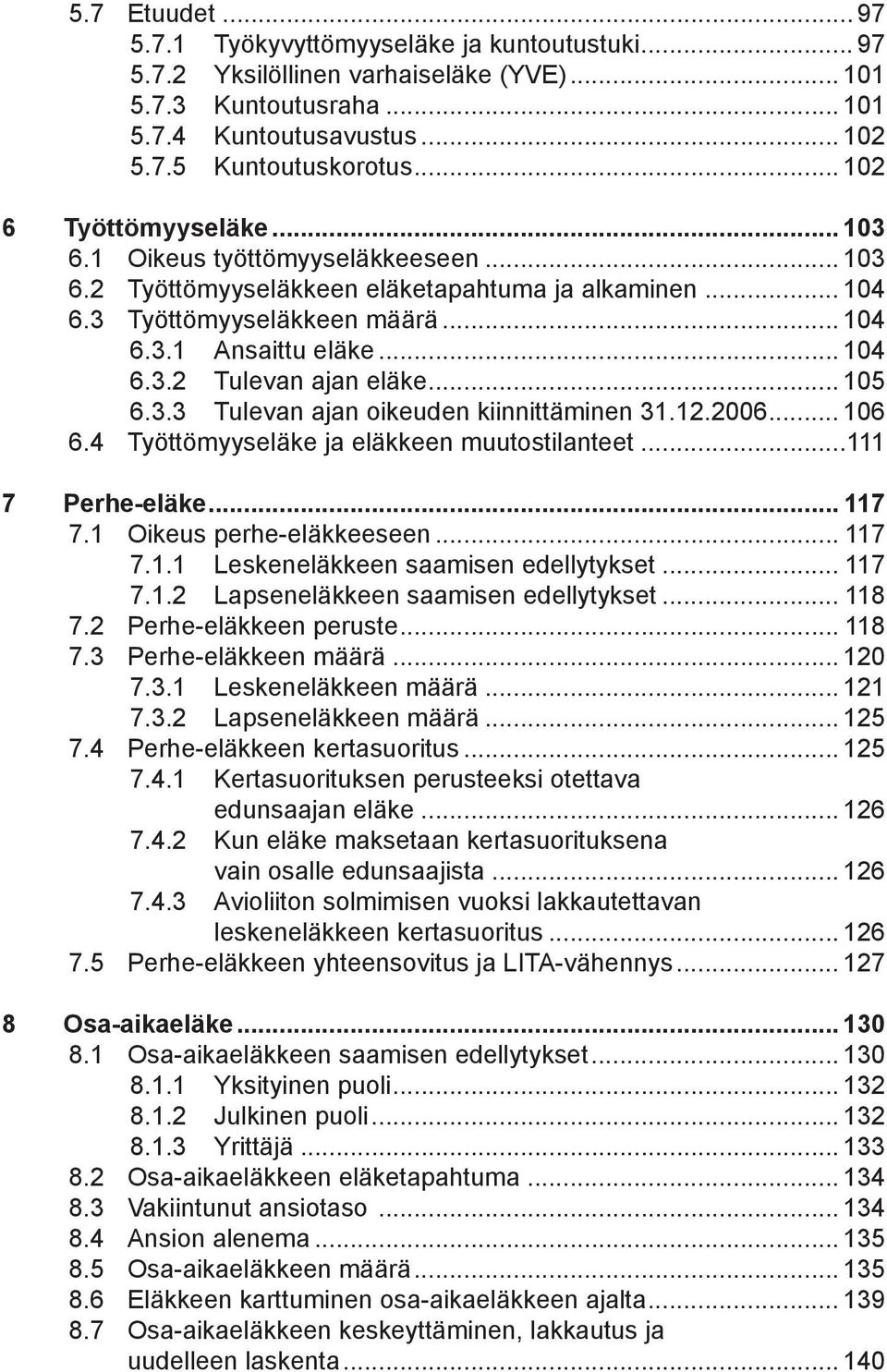 .. 105 6.3.3 Tulevan ajan oikeuden kiinnittäminen 31.12.2006... 106 6.4 Työttömyyseläke ja eläkkeen muutostilanteet...111 7 Perhe-eläke... 117 7.1 Oikeus perhe-eläkkeeseen... 117 7.1.1 Leskeneläkkeen saamisen edellytykset.