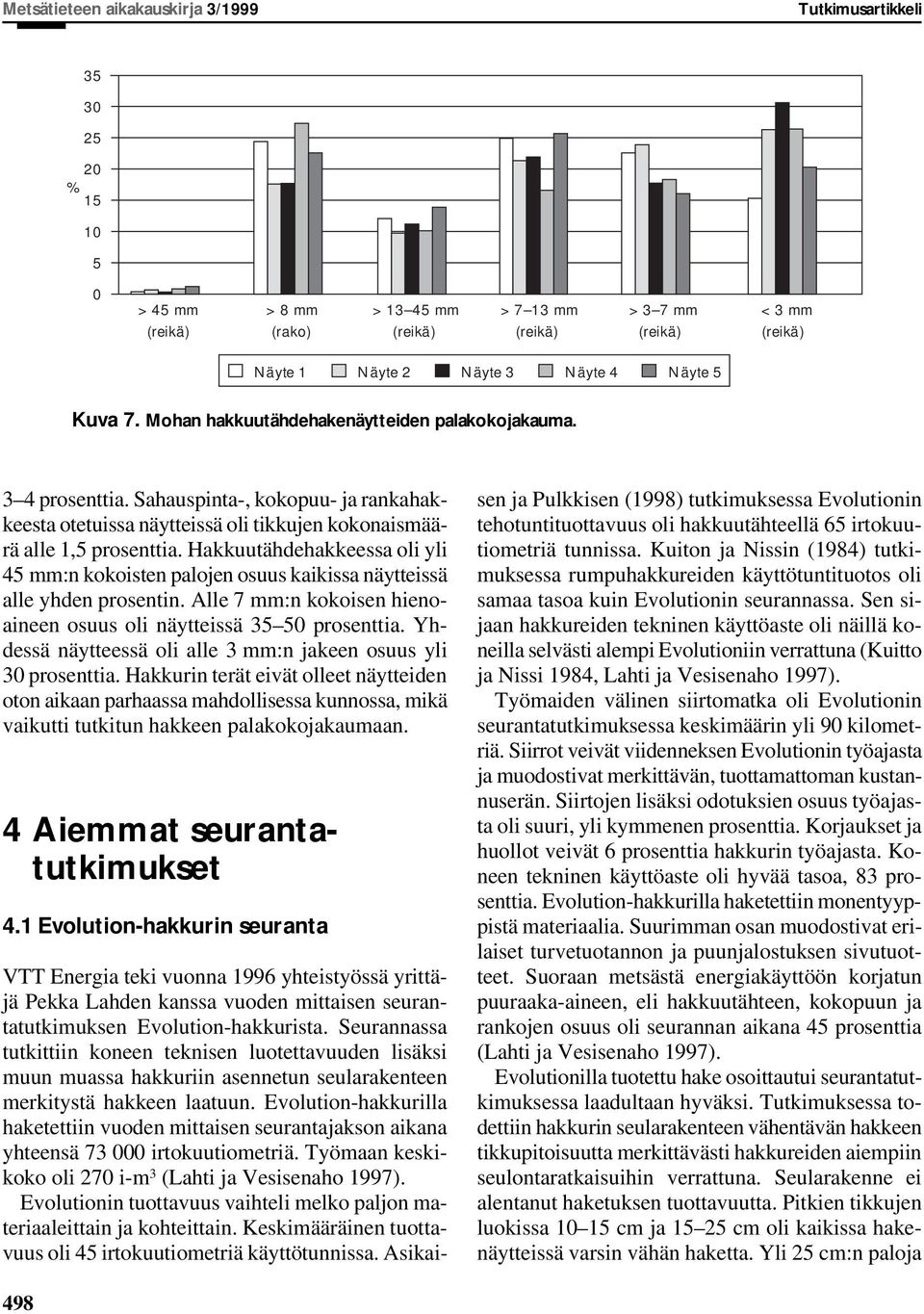 akkuutähdehakkeessa oli yli 45 mm:n kokoisten palojen osuus kaikissa näytteissä alle yhden prosentin. Alle 7 mm:n kokoisen hienoaineen osuus oli näytteissä 35 50 prosenttia.