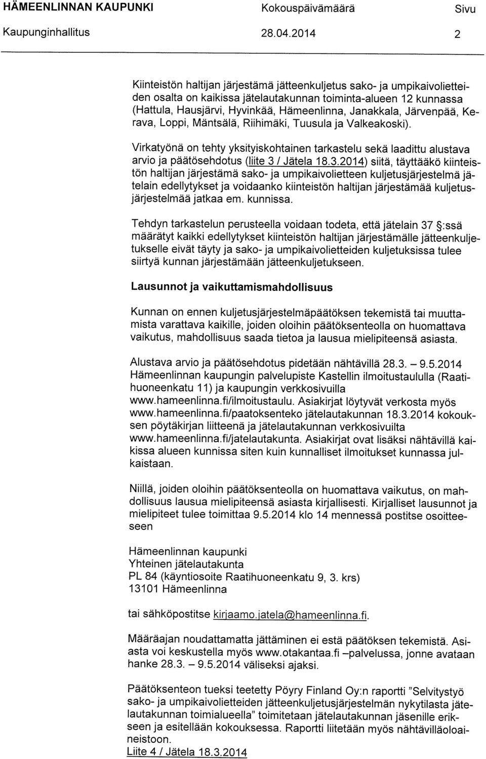 Janakkala, Järvenpää, Ke rava, Loppi, Mäntsälä, Riihimäki, Tuusula ja Valkeakoski). Virkatyönä on tehty yksityiskohtainen tarkastelu sekä laadittu alustava arvio ja päätösehdotus (liite 3 /Jätela 18.