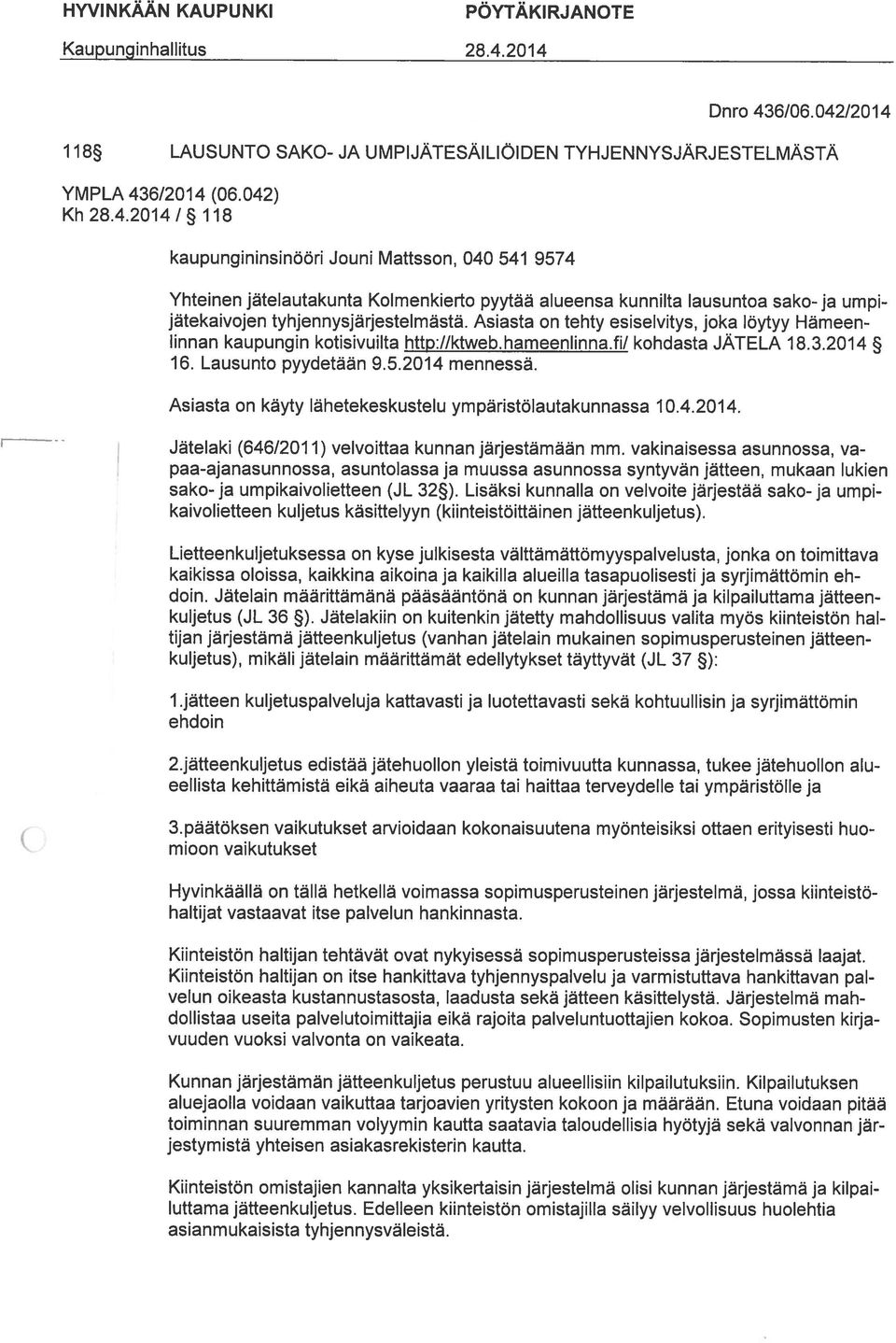 Asiasta on tehty esiselvitys, joka löytyy Hämeen linnan kaupungin kotisivuilta http://ktwebhameenlinna.fi/ kohdasta JÄTELA 18.3.2014 16. Lausunto pyydetään 9.5.2014 mennessä.
