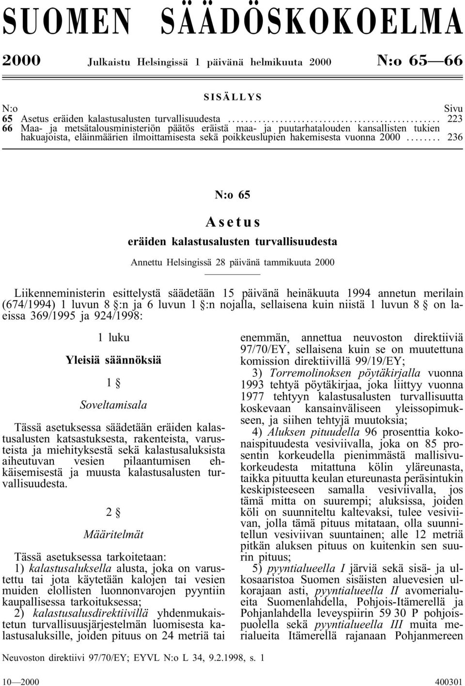 .. 236 N:o 65 Asetus eräiden kalastusalusten turvallisuudesta Annettu Helsingissä 28 päivänä tammikuuta 2000 Liikenneministerin esittelystä säädetään 15 päivänä heinäkuuta 1994 annetun merilain