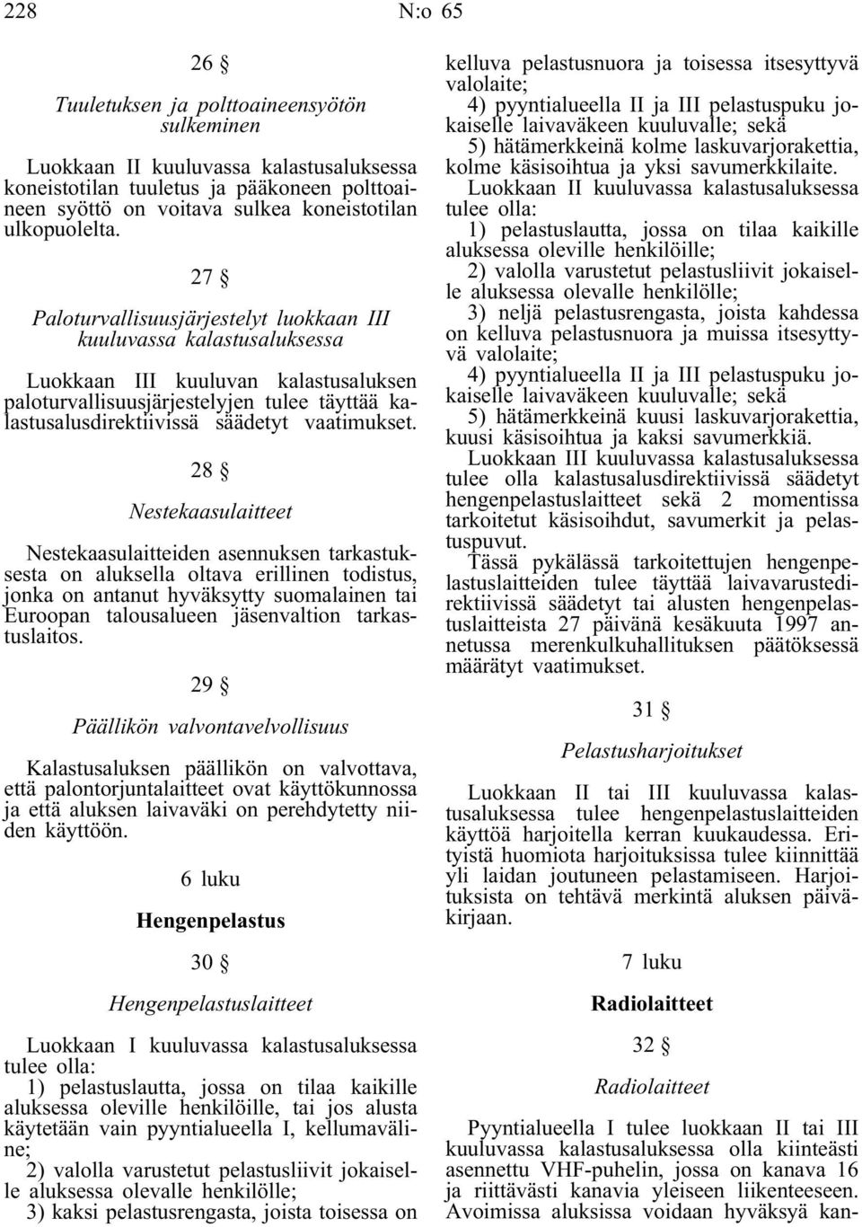 27 Paloturvallisuusjärjestelyt luokkaan III kuuluvassa kalastusaluksessa paloturvallisuusjärjestelyjen tulee täyttää kalastusalusdirektiivissä 28 Nestekaasulaitteet Nestekaasulaitteiden asennuksen