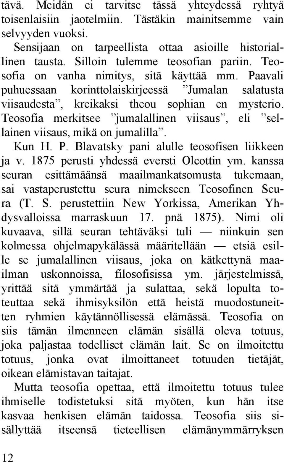 Teosofia merkitsee jumalallinen viisaus, eli sellainen viisaus, mikä on jumalilla. Kun H. P. Blavatsky pani alulle teosofisen liikkeen ja v. 1875 perusti yhdessä eversti Olcottin ym.