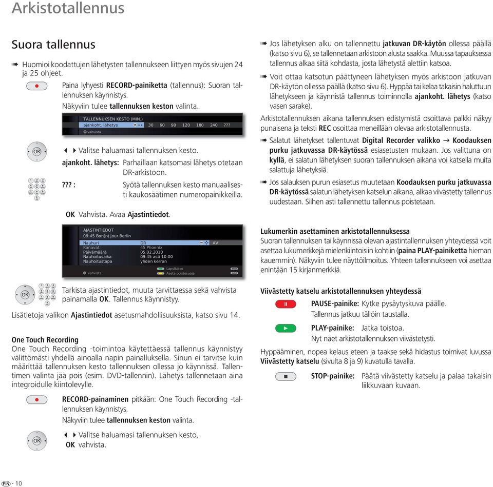 Parhaillaan katsomasi lähetys otetaan DR-arkistoon. Syötä tallennuksen kesto manuaalisesti kaukosäätimen numeropainikkeilla. Vahvista. Avaa Ajastintiedot.