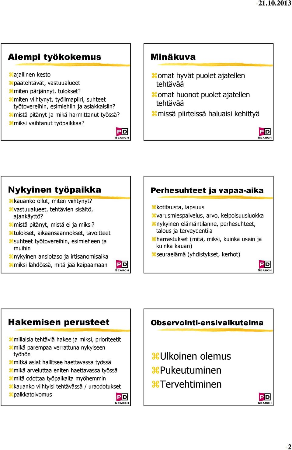 omat hyvät puolet ajatellen tehtävää omat huonot puolet ajatellen tehtävää missä piirteissä haluaisi kehittyä Nykyinen työpaikka kauanko ollut, miten viihtynyt?