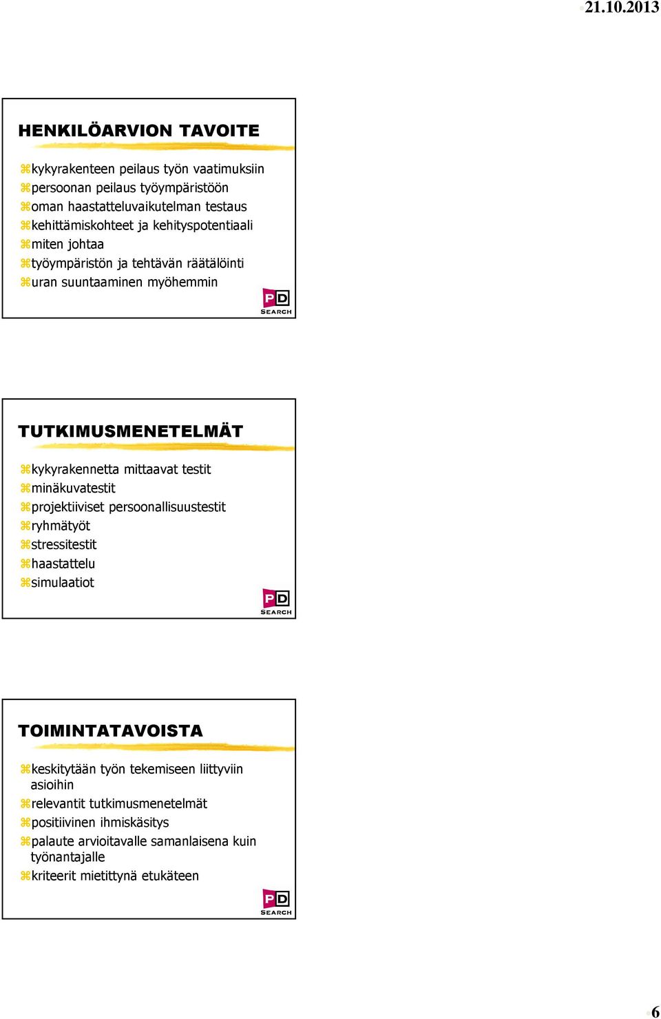 minäkuvatestit projektiiviset persoonallisuustestit ryhmätyöt stressitestit haastattelu simulaatiot TOIMINTATAVOISTA keskitytään työn tekemiseen