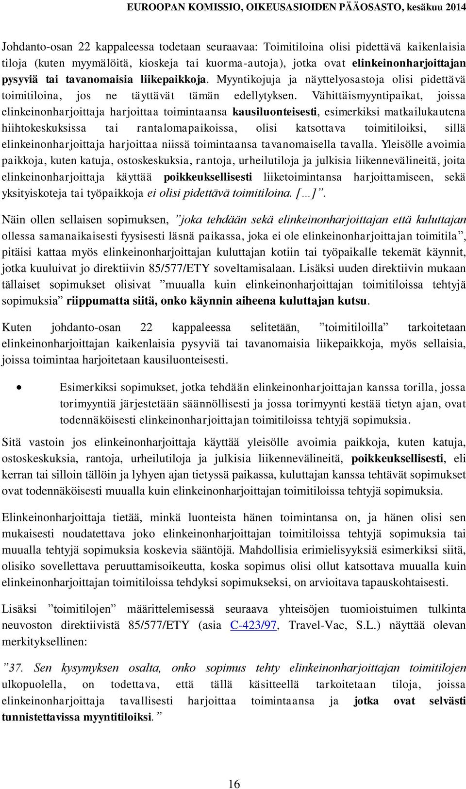 Vähittäismyyntipaikat, joissa elinkeinonharjoittaja harjoittaa toimintaansa kausiluonteisesti, esimerkiksi matkailukautena hiihtokeskuksissa tai rantalomapaikoissa, olisi katsottava toimitiloiksi,