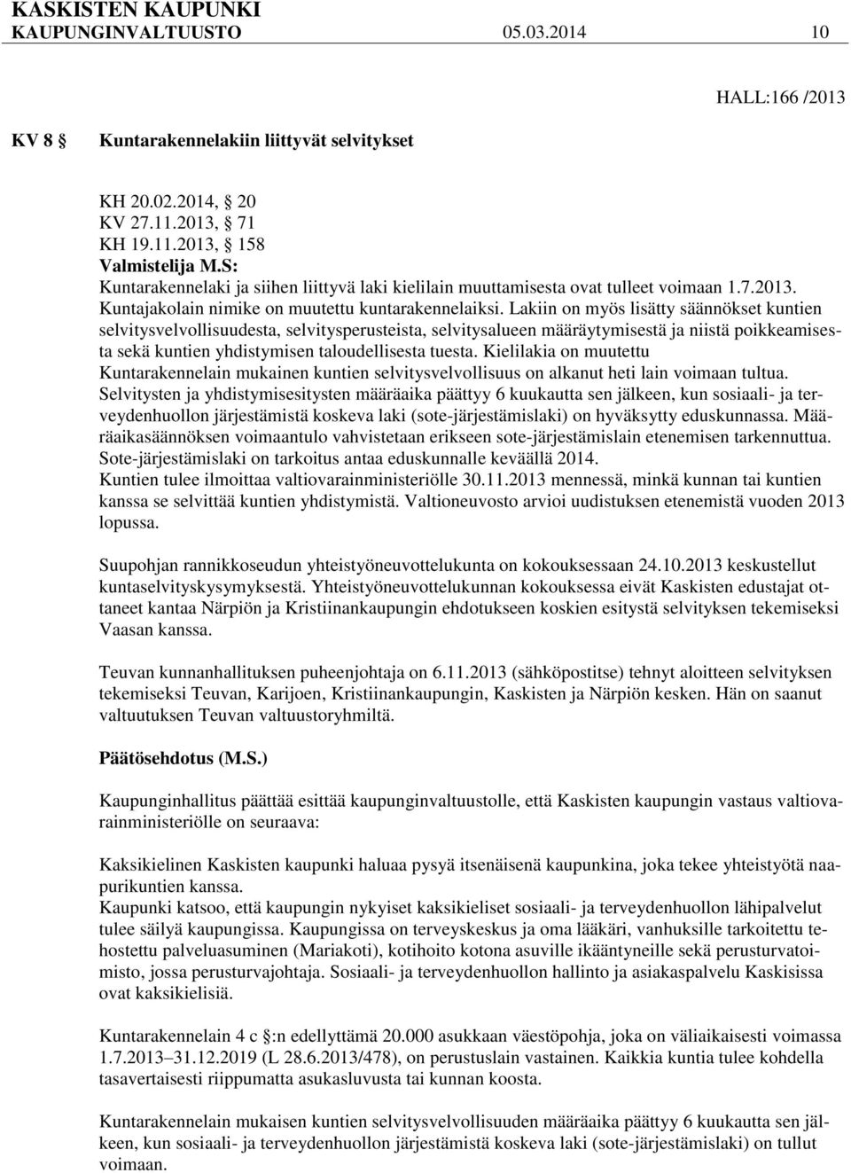 Lakiin on myös lisätty säännökset kuntien selvitysvelvollisuudesta, selvitysperusteista, selvitysalueen määräytymisestä ja niistä poikkeamisesta sekä kuntien yhdistymisen taloudellisesta tuesta.