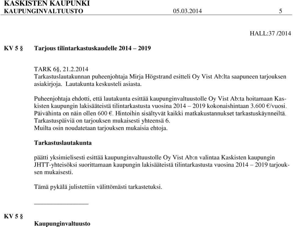 Puheenjohtaja ehdotti, että lautakunta esittää kaupunginvaltuustolle Oy Vist Ab:ta hoitamaan Kaskisten kaupungin lakisääteistä tilintarkastusta vuosina 2014 2019 kokonaishintaan 3.600 /vuosi.