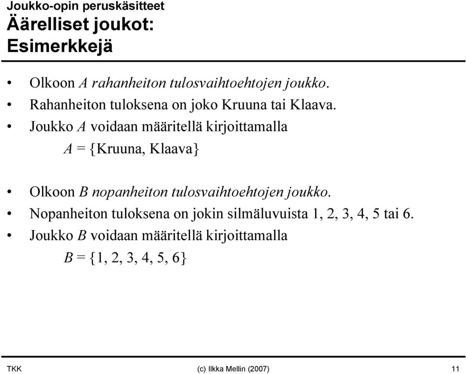 Joukko A voidaan määritellä kirjoittamalla A = {Kruuna, Klaava} Olkoon B nopanheiton tulosvaihtoehtojen