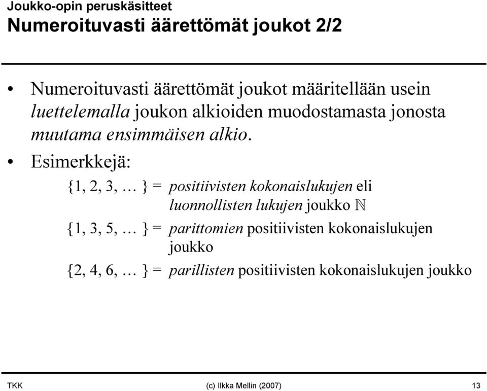 Esimerkkejä: {1, 2, 3, } = positiivisten kokonaislukujen eli luonnollisten lukujen joukko {1, 3, 5, } =